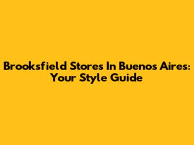 Brooksfield Stores In Buenos Aires: Your Style Guide