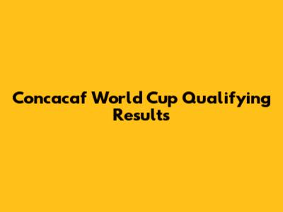 Concacaf World Cup Qualifying Results