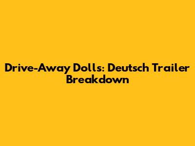 Drive-Away Dolls: Deutsch Trailer Breakdown