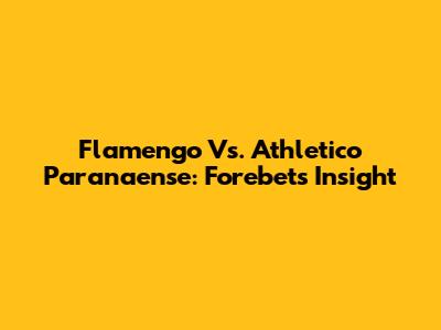 Flamengo Vs. Athletico Paranaense: Forebet's Insight