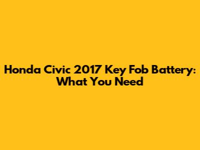 Honda Civic 2017 Key Fob Battery: What You Need