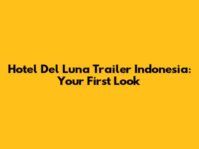 Hotel Del Luna Trailer Indonesia: Your First Look