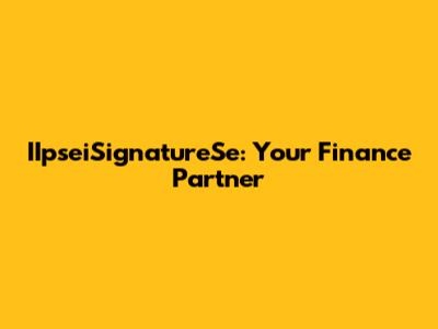 IIpseiSignatureSe: Your Finance Partner