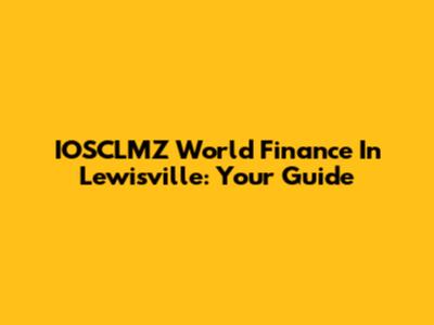 IOSCLMZ World Finance In Lewisville: Your Guide