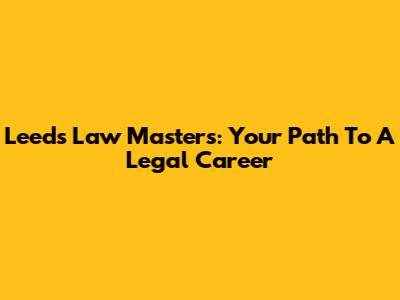 Leeds Law Masters: Your Path To A Legal Career