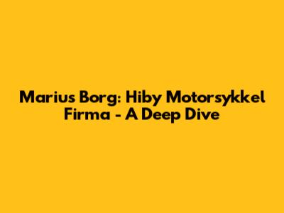 Marius Borg: Hiby Motorsykkel Firma - A Deep Dive