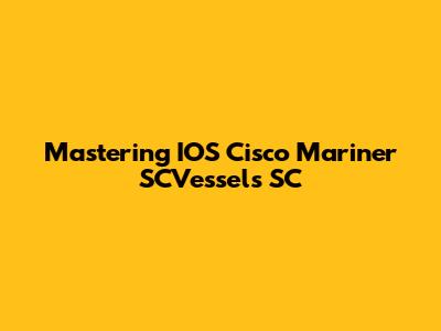 Mastering IOS Cisco Mariner SCVessels SC