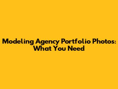 Modeling Agency Portfolio Photos: What You Need