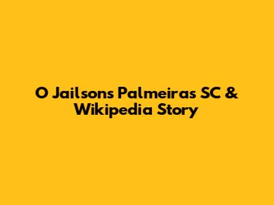 O Jailsons Palmeiras SC & Wikipedia Story