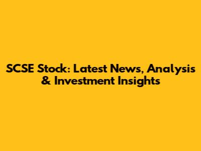 SCSE Stock: Latest News, Analysis & Investment Insights