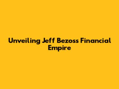 Unveiling Jeff Bezos's Financial Empire
