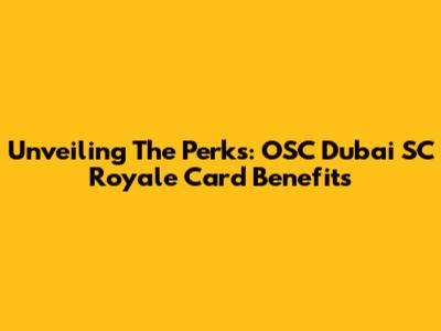 Unveiling The Perks: OSC Dubai SC Royale Card Benefits