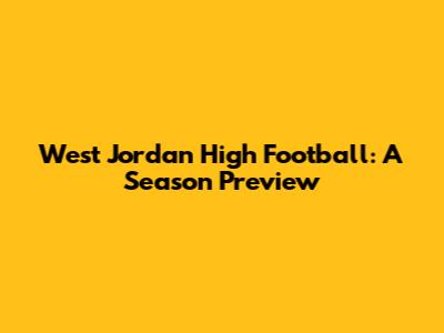 West Jordan High Football: A Season Preview